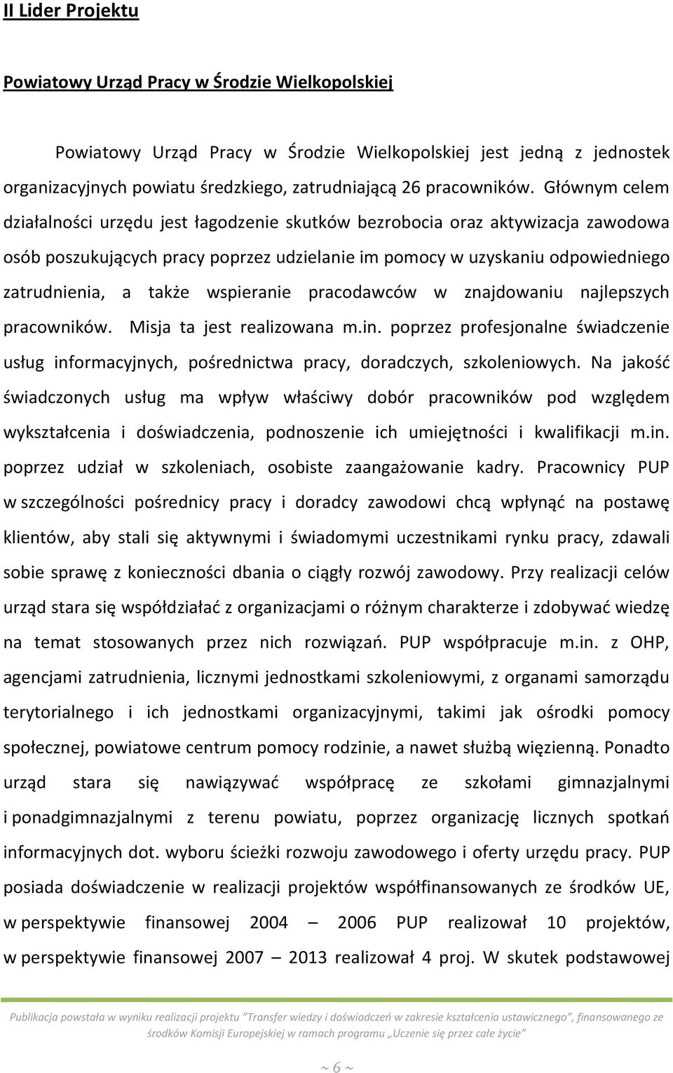 wspieranie pracodawców w znajdowaniu najlepszych pracowników. Misja ta jest realizowana m.in. poprzez profesjonalne świadczenie usług informacyjnych, pośrednictwa pracy, doradczych, szkoleniowych.