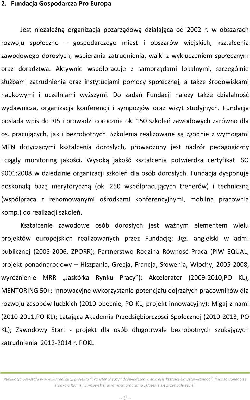 Aktywnie współpracuje z samorządami lokalnymi, szczególnie służbami zatrudnienia oraz instytucjami pomocy społecznej, a także środowiskami naukowymi i uczelniami wyższymi.