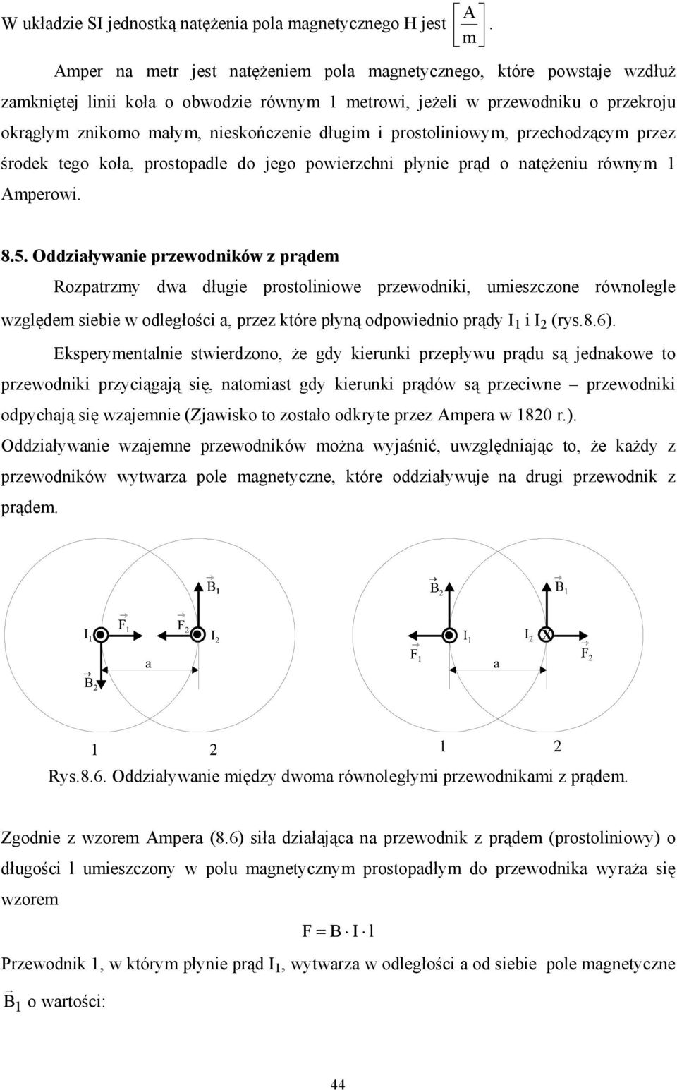 długim i prostoliniowym, przechodzącym przez środek tego koła, prostopadle do jego powierzchni płynie prąd o natężeniu równym 1 Amperowi. 8.5.