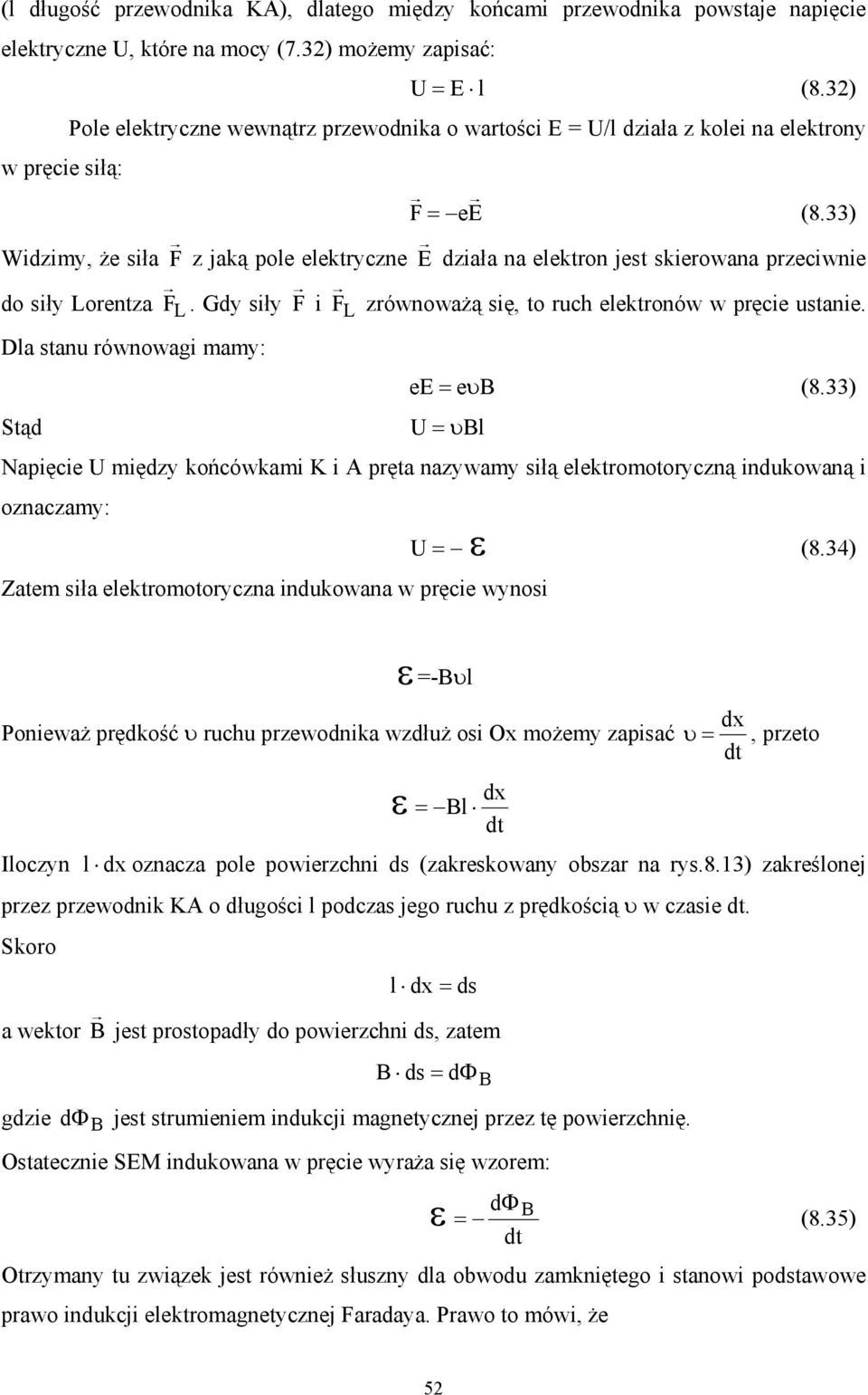 33) Widzimy, że siła F z jaką pole elektryczne E działa na elektron jest skierowana przeciwnie do siły Lorentza F L. Gdy siły F i F L zrównoważą się, to ruch elektronów w pręcie ustanie.