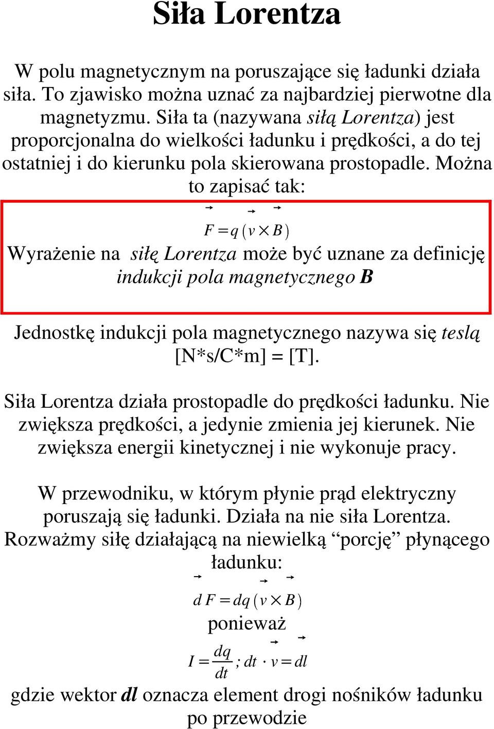 Można to zapisać tak: Jednostkę indukcji pola magnetycznego nazywa się teslą [N*s/C*m] = [T]. Siła Lorentza działa prostopadle do prędkości ładunku.