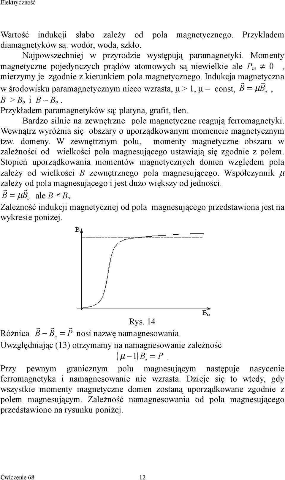 Indukcja magnetyczna w śdwisku paamagnetycznym niec wzasta, µ > 1, µ = cnst, B = µ B, B > B i B ~ B. Pzykładem paamagnetyków są: platyna, gafit, tlen.