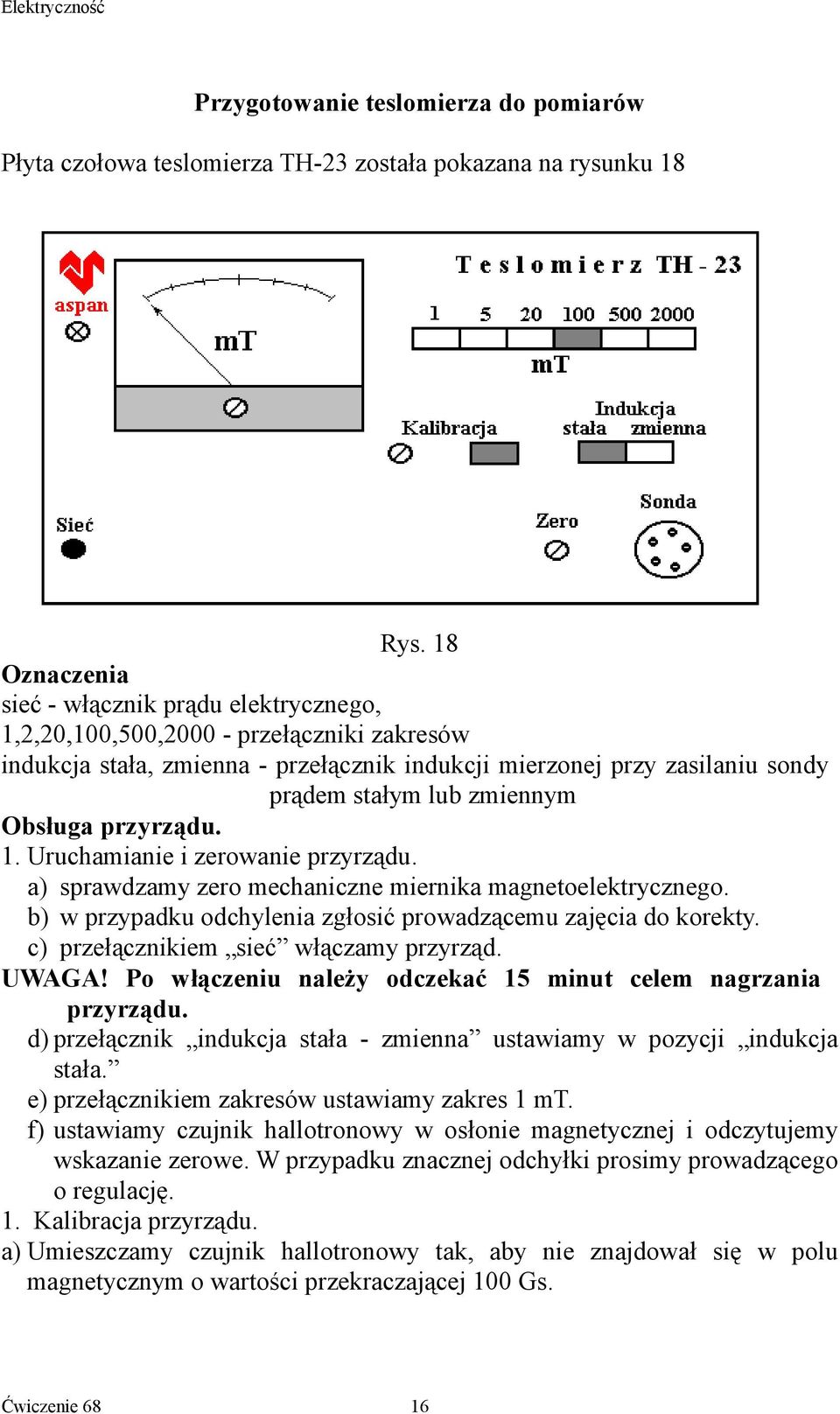 pzyządu. 1. Uuchamianie i zewanie pzyządu. a) spawdzamy ze mechaniczne mienika magnetelektyczneg. b) w pzypadku dchylenia zgłsić pwadzącemu zajęcia d kekty. c) pzełącznikiem sieć włączamy pzyząd.