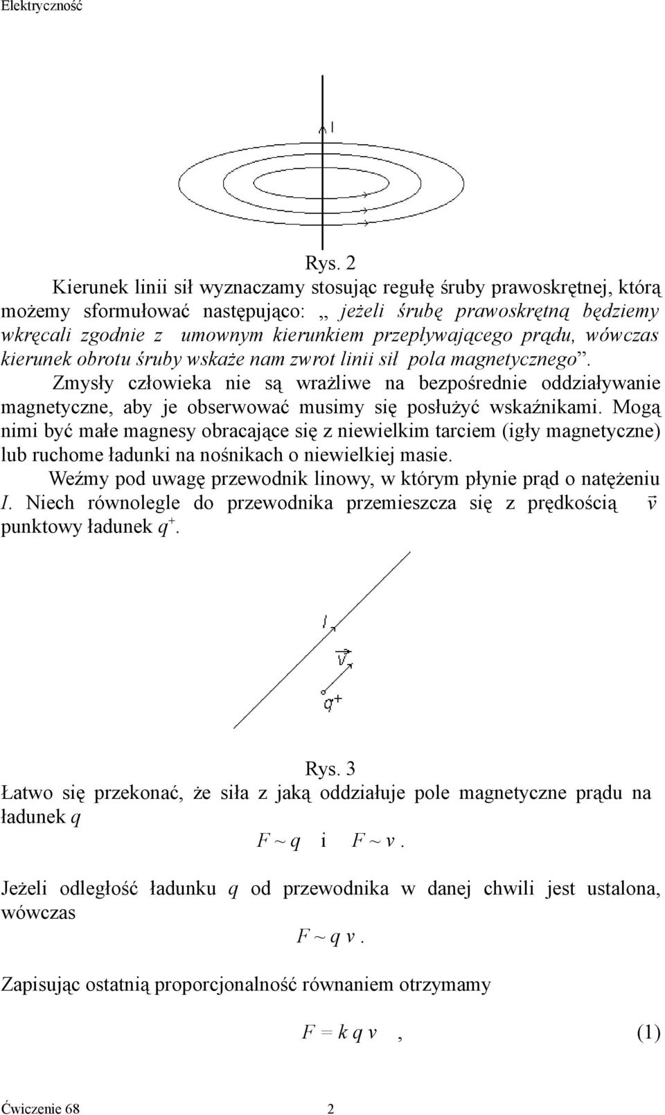 Mgą nimi być małe magnesy bacające się z niewielkim taciem (igły magnetyczne) lub uchme ładunki na nśnikach niewielkiej masie. Weźmy pd uwagę pzewdnik linwy, w któym płynie pąd natężeniu I.