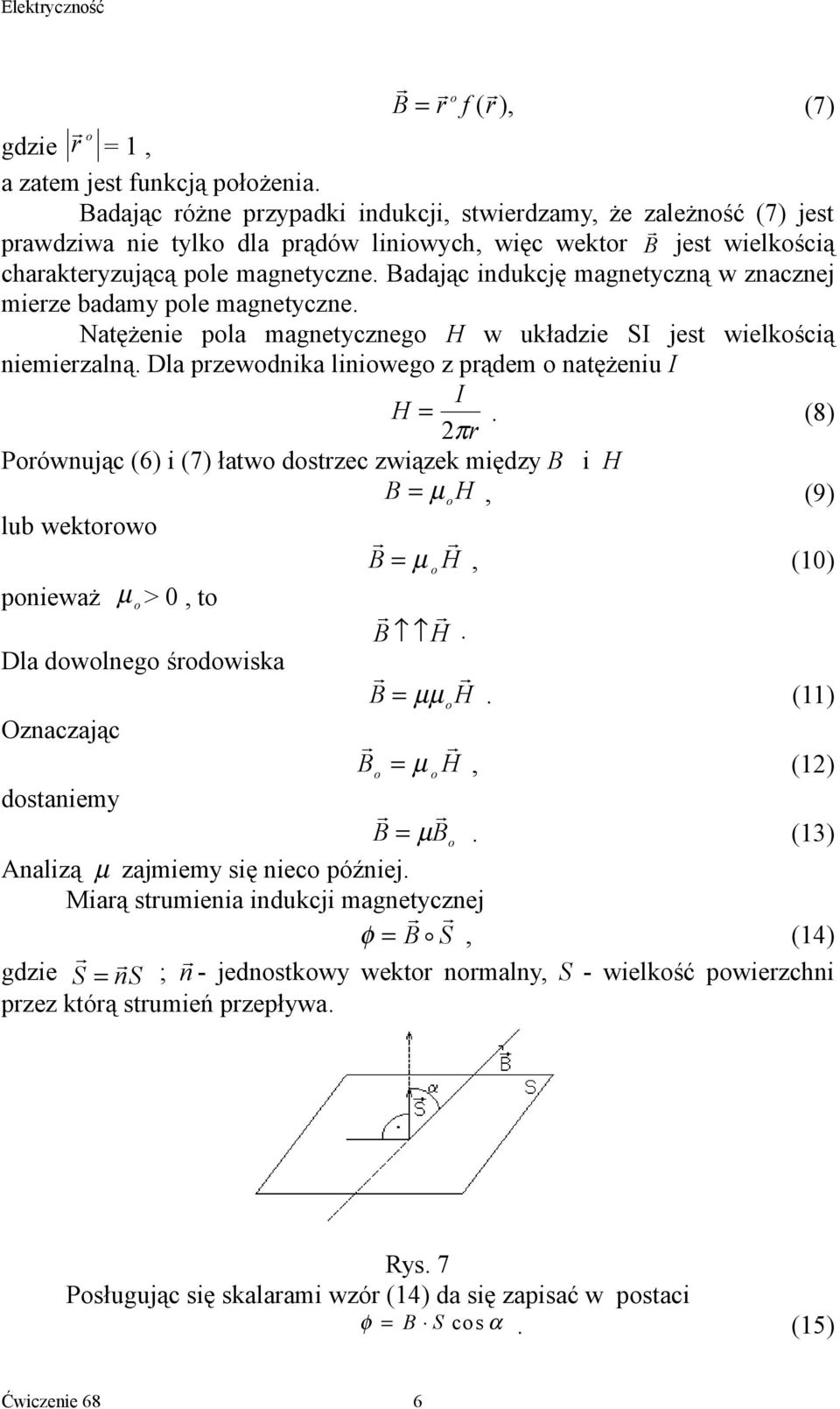 Badając indukcję magnetyczną w znacznej mieze badamy ple magnetyczne. Natężenie pla magnetyczneg H w układzie SI jest wielkścią niemiezalną. Dla pzewdnika liniweg z pądem natężeniu I I H =.
