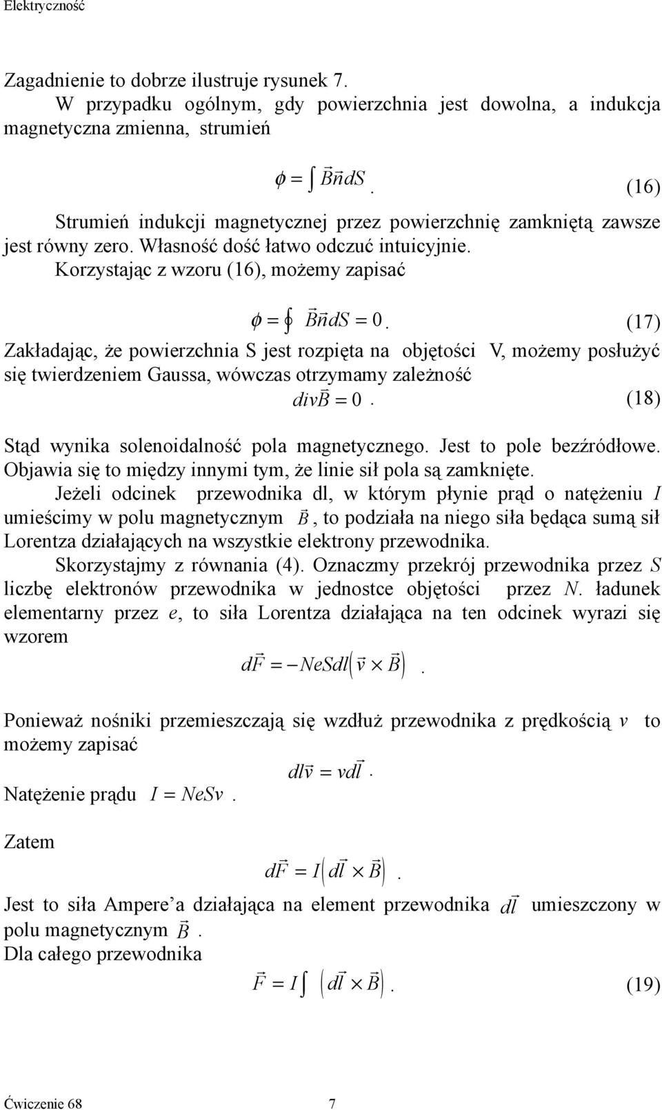 (17) Zakładając, że pwiezchnia S jest zpięta na bjętści V, mżemy psłużyć się twiedzeniem Gaussa, wówczas tzymamy zależnść divb v = 0. (18) Stąd wynika slenidalnść pla magnetyczneg.