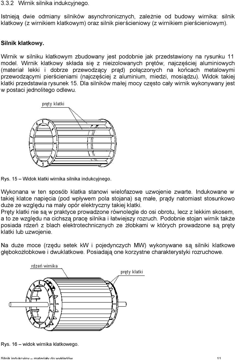 Wirnik w ilniku klatkowym zbudowany jet podobnie jak przedtawiony na ryunku 11 model.
