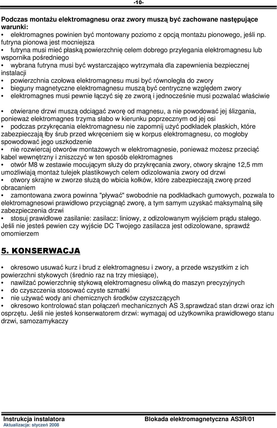 zapewnienia bezpiecznej instalacji powierzchnia czołowa elektromagnesu musi być równoległa do zwory bieguny magnetyczne elektromagnesu muszą być centryczne względem zwory elektromagnes musi pewnie