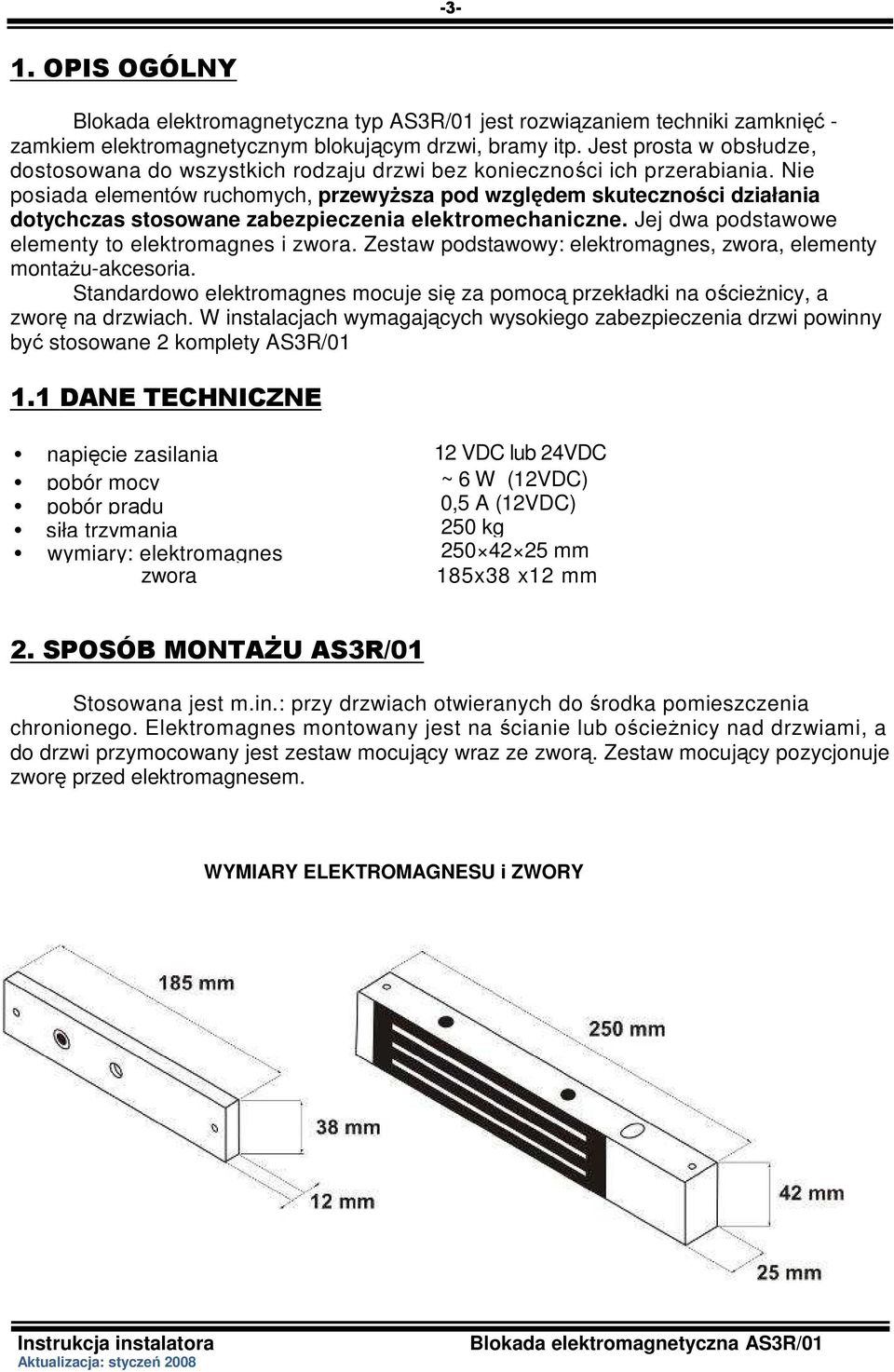 Nie posiada elementów ruchomych, przewyŝsza pod względem skuteczności działania dotychczas stosowane zabezpieczenia elektromechaniczne. Jej dwa podstawowe elementy to elektromagnes i zwora.