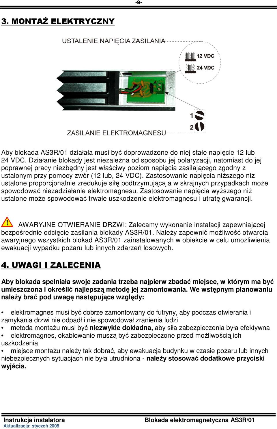 VDC). Zastosowanie napięcia niŝszego niŝ ustalone proporcjonalnie zredukuje siłę podtrzymującą a w skrajnych przypadkach moŝe spowodować niezadziałanie elektromagnesu.