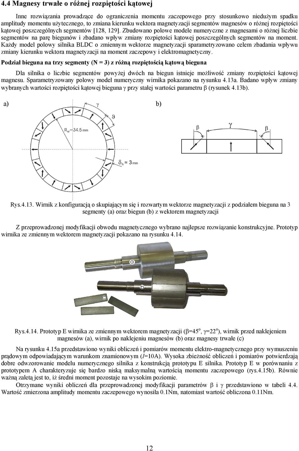 Zbudowano polowe modele numeryczne z magnesami o róŝnej liczbie segmentów na parę biegunów i zbadano wpływ zmiany rozpiętości kątowej poszczególnych segmentów na moment.