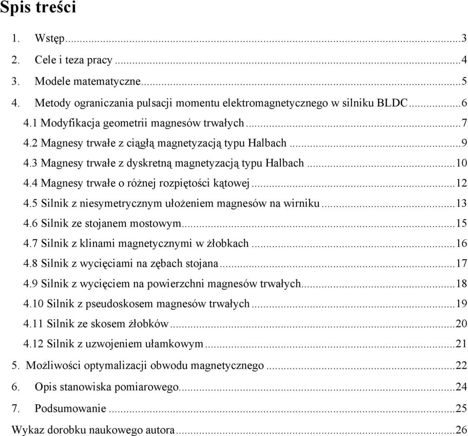 4 Magnesy trwałe o róŝnej rozpiętości kątowej...12 4.5 Silnik z niesymetrycznym ułoŝeniem magnesów na wirniku...13 4.6 Silnik ze stojanem mostowym...15 4.7 Silnik z klinami magnetycznymi w Ŝłobkach.