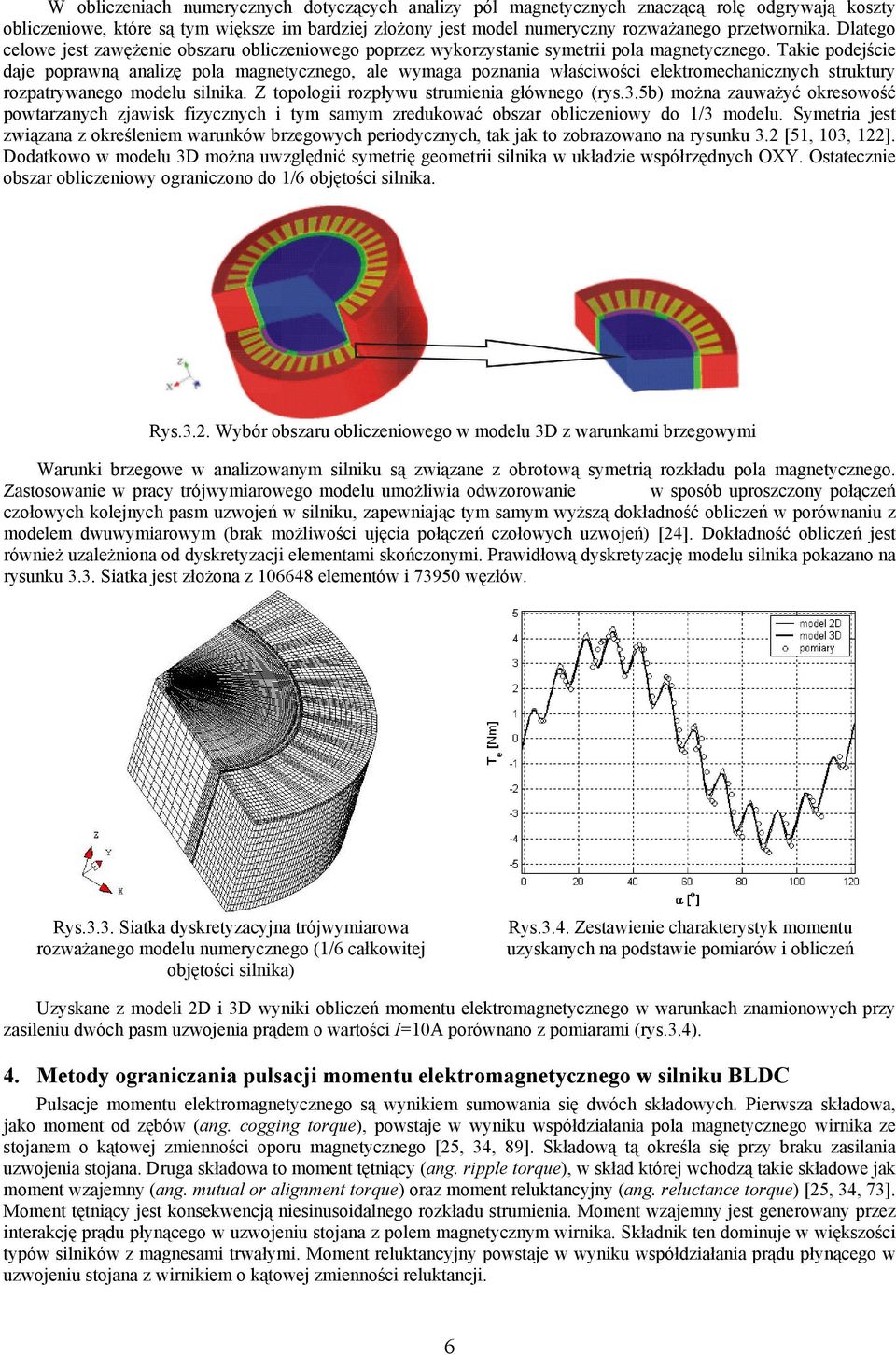 Takie podejście daje poprawną analizę pola magnetycznego, ale wymaga poznania właściwości elektromechanicznych struktury rozpatrywanego modelu silnika. Z topologii rozpływu strumienia głównego (rys.3.