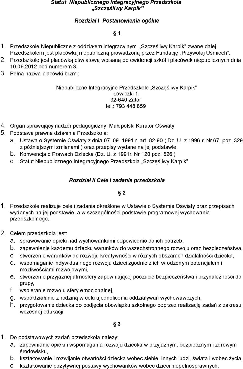 Przedszkole jest placówką oświatową wpisaną do ewidencji szkół i placówek niepublicznych dnia 10.09.2012 pod numerem 3.
