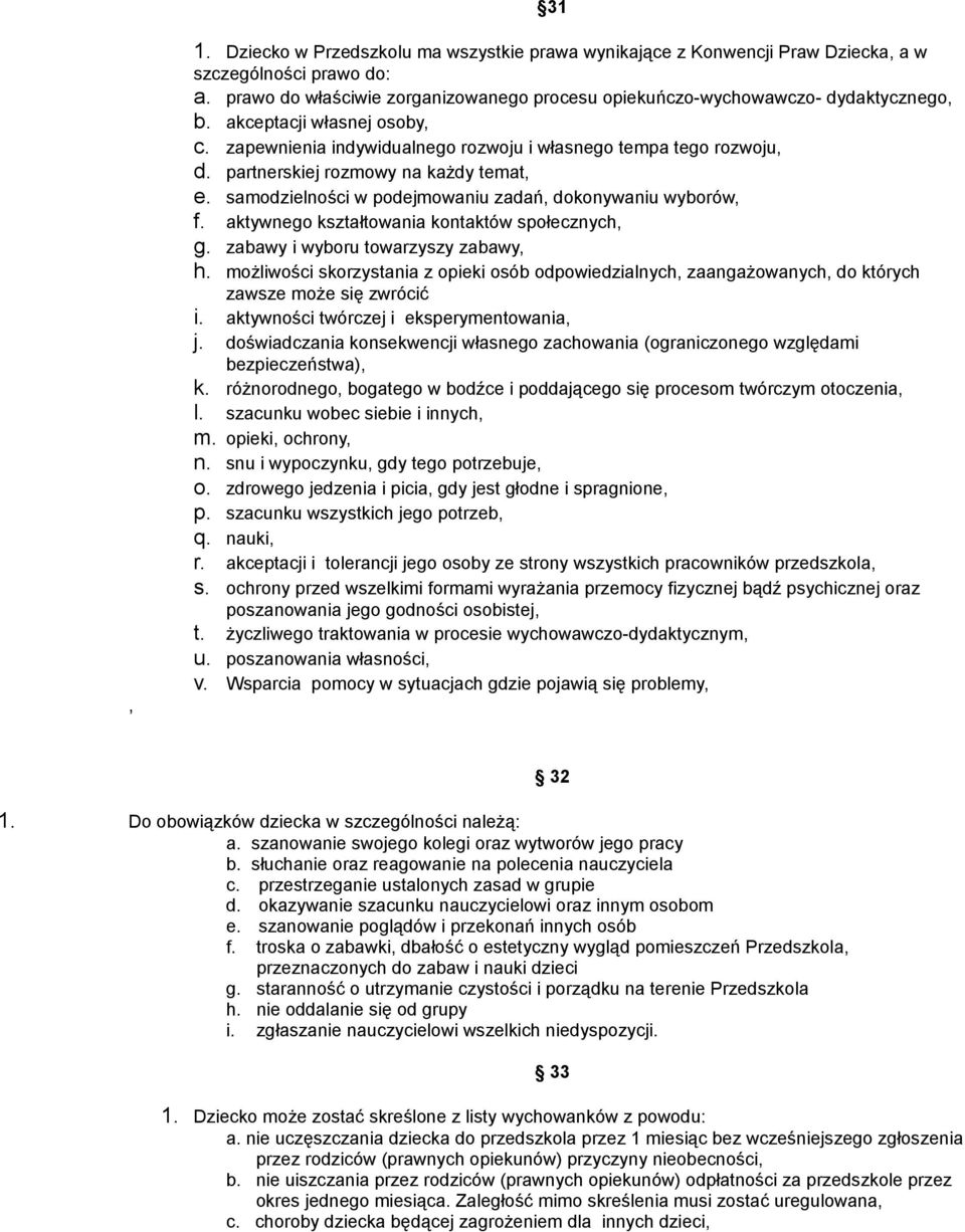 aktywnego kształtowania kontaktów społecznych, g. zabawy i wyboru towarzyszy zabawy, h. możliwości skorzystania z opieki osób odpowiedzialnych, zaangażowanych, do których zawsze może się zwrócić i.