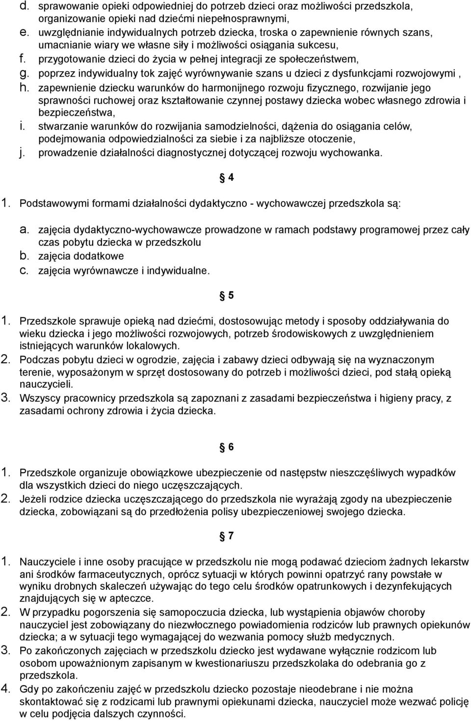 przygotowanie dzieci do życia w pełnej integracji ze społeczeństwem, g. poprzez indywidualny tok zajęć wyrównywanie szans u dzieci z dysfunkcjami rozwojowymi, h.