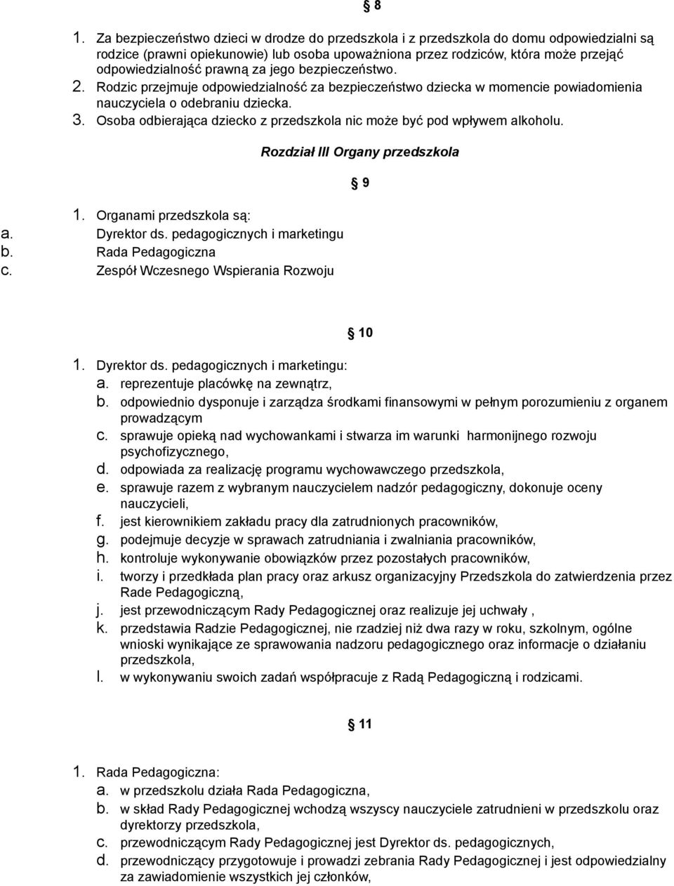 Osoba odbierająca dziecko z przedszkola nic może być pod wpływem alkoholu. 1. Organami przedszkola są: a. Dyrektor ds. pedagogicznych i marketingu b. Rada Pedagogiczna c.