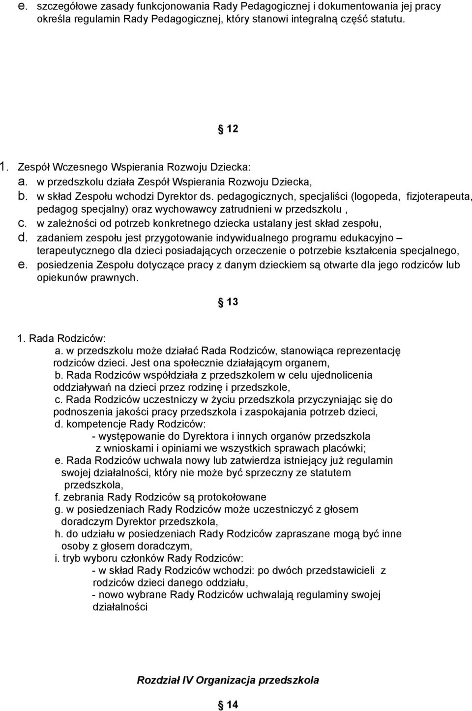 pedagogicznych, specjaliści (logopeda, fizjoterapeuta, pedagog specjalny) oraz wychowawcy zatrudnieni w przedszkolu, c. w zależności od potrzeb konkretnego dziecka ustalany jest skład zespołu, d.