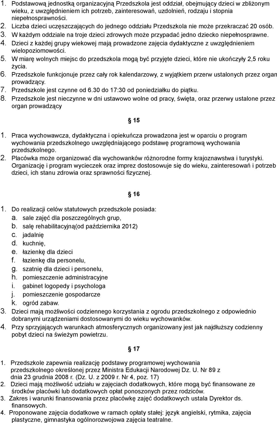 Dzieci z każdej grupy wiekowej mają prowadzone zajęcia dydaktyczne z uwzględnieniem wielopoziomowości. 5.