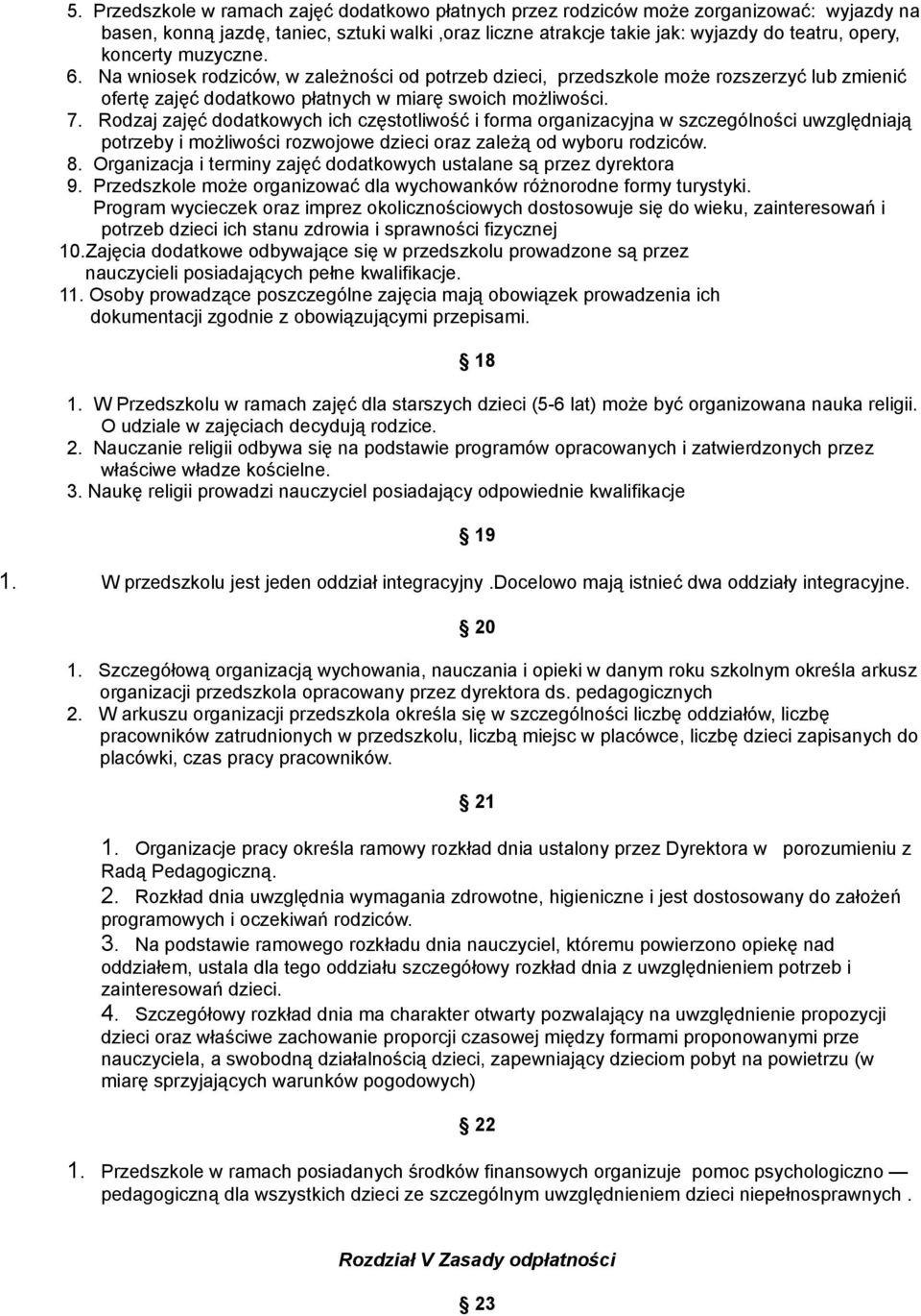 Rodzaj zajęć dodatkowych ich częstotliwość i forma organizacyjna w szczególności uwzględniają potrzeby i możliwości rozwojowe dzieci oraz zależą od wyboru rodziców. 8.