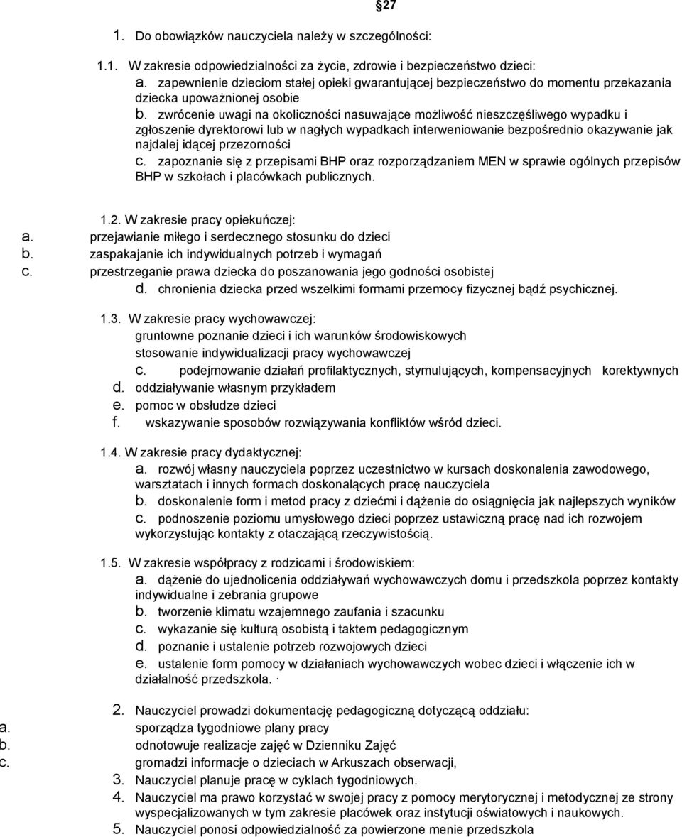 zwrócenie uwagi na okoliczności nasuwające możliwość nieszczęśliwego wypadku i zgłoszenie dyrektorowi lub w nagłych wypadkach interweniowanie bezpośrednio okazywanie jak najdalej idącej przezorności