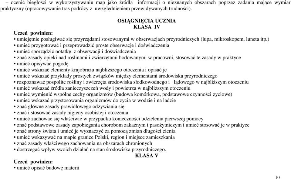 ) umieć przygotować i przeprowadzić proste obserwacje i doświadczenia umieć sporządzić notatkę z obserwacji i doświadczenia znać zasady opieki nad roślinami i zwierzętami hodowanymi w pracowni,