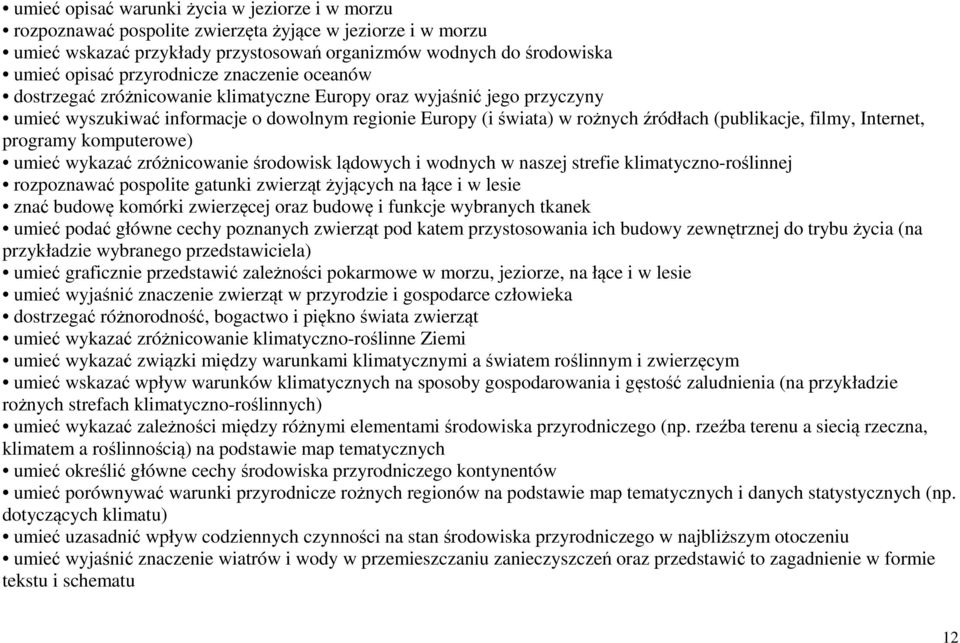 (publikacje, filmy, Internet, programy komputerowe) umieć wykazać zróżnicowanie środowisk lądowych i wodnych w naszej strefie klimatyczno-roślinnej rozpoznawać pospolite gatunki zwierząt żyjących na