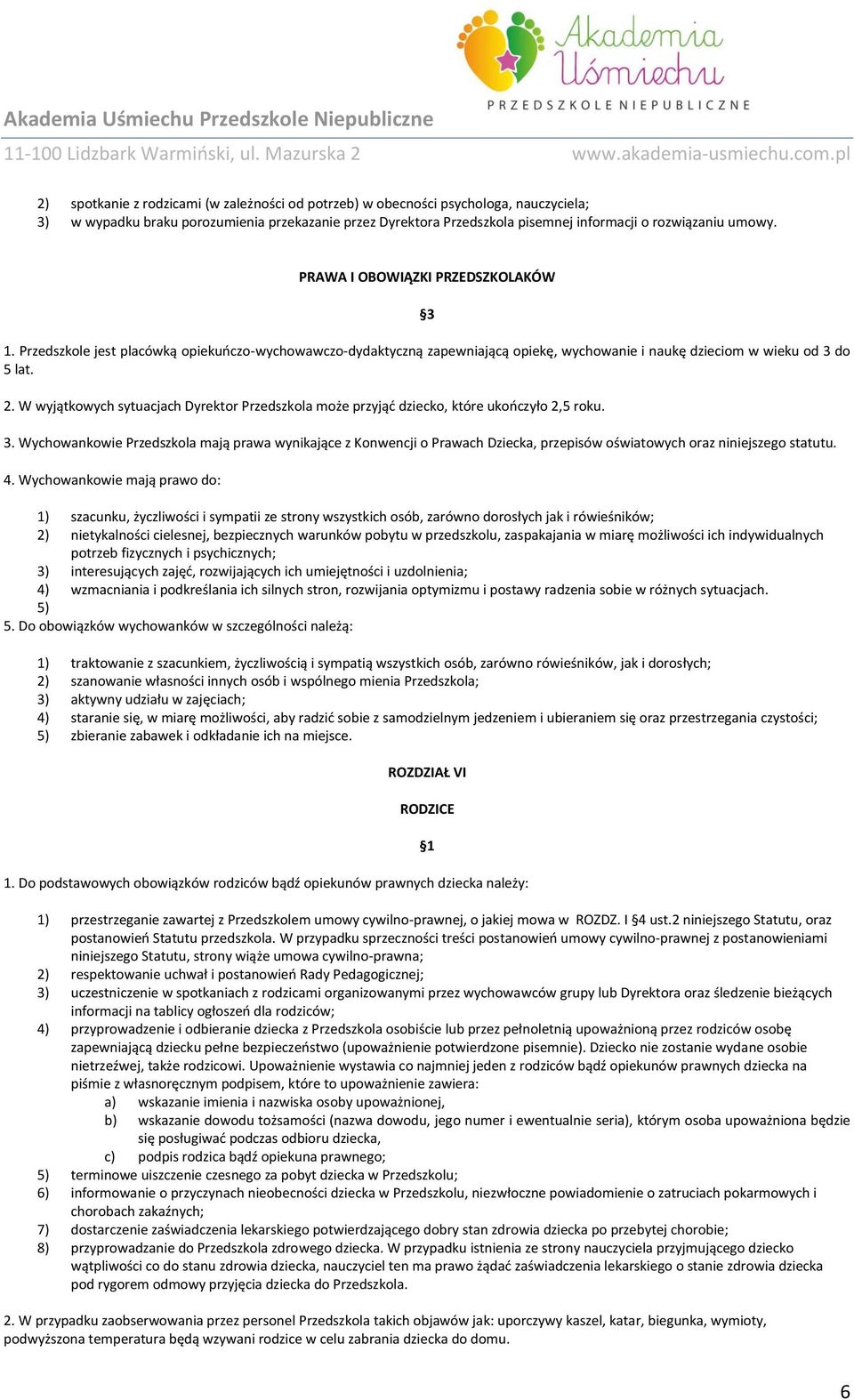 W wyjątkowych sytuacjach Dyrektor Przedszkola może przyjąć dziecko, które ukończyło 2,5 roku. 3.