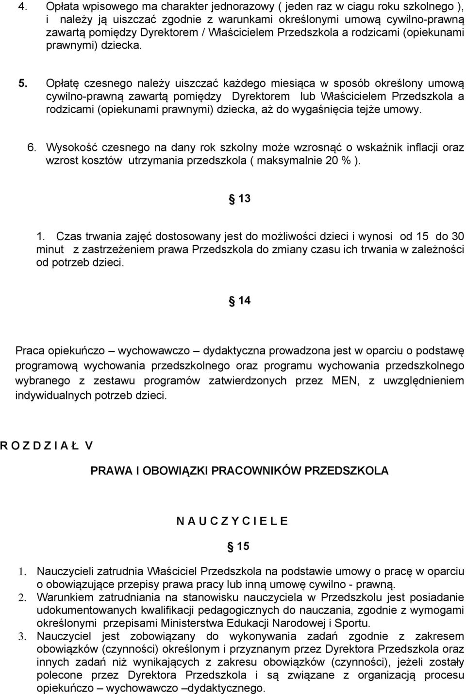 Opłatę czesnego należy uiszczać każdego miesiąca w sposób określony umową cywilno-prawną zawartą pomiędzy Dyrektorem lub Właścicielem Przedszkola a rodzicami (opiekunami prawnymi) dziecka, aż do