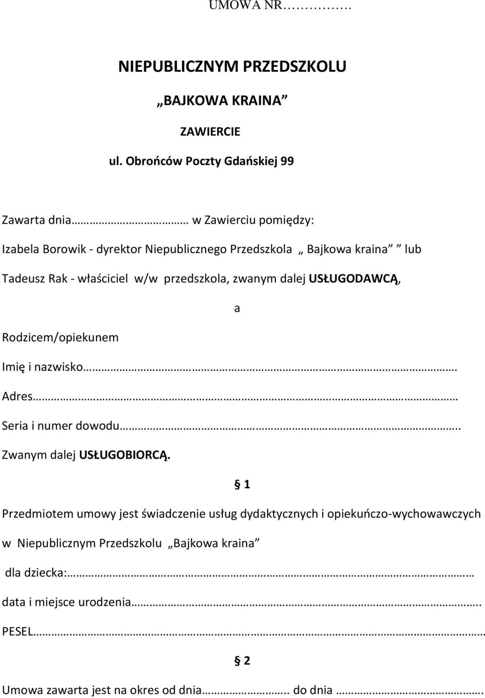 Rak właściciel w/w przedszkola, zwanym dalej USŁUGODAWCĄ, a Rodzicem/opiekunem Imię i nazwisko. Adres Seria i numer dowodu.