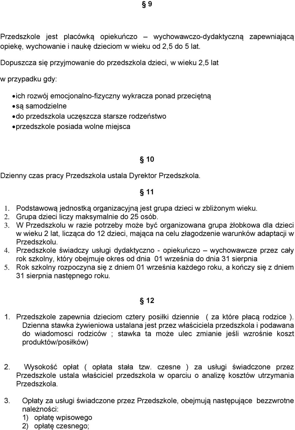 przedszkole posiada wolne miejsca 10 Dzienny czas pracy Przedszkola ustala Dyrektor Przedszkola. 11 1. Podstawową jednostką organizacyjną jest grupa dzieci w zbliżonym wieku. 2.