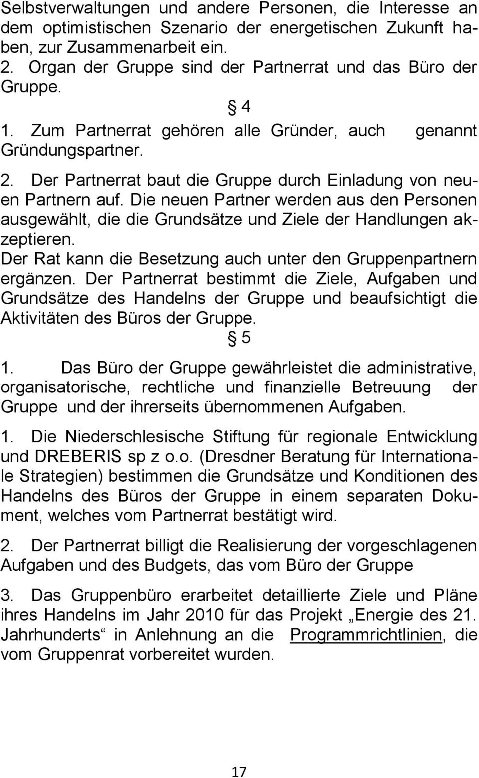 Der Partnerrat baut die Gruppe durch Einladung von neuen Partnern auf. Die neuen Partner werden aus den Personen ausgewählt, die die Grundsätze und Ziele der Handlungen akzeptieren.
