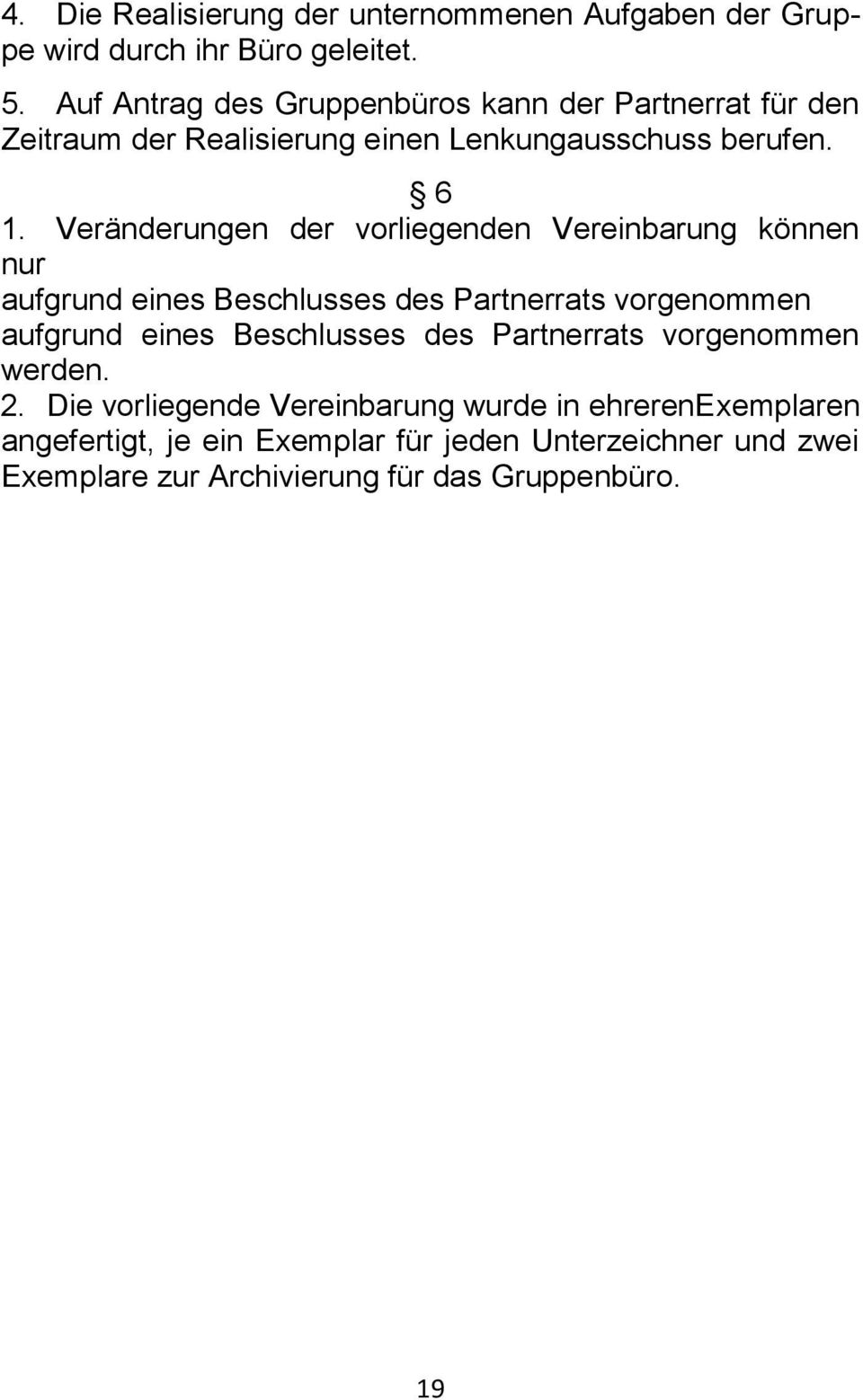 Veränderungen der vorliegenden Vereinbarung können nur aufgrund eines Beschlusses des Partnerrats vorgenommen aufgrund eines Beschlusses