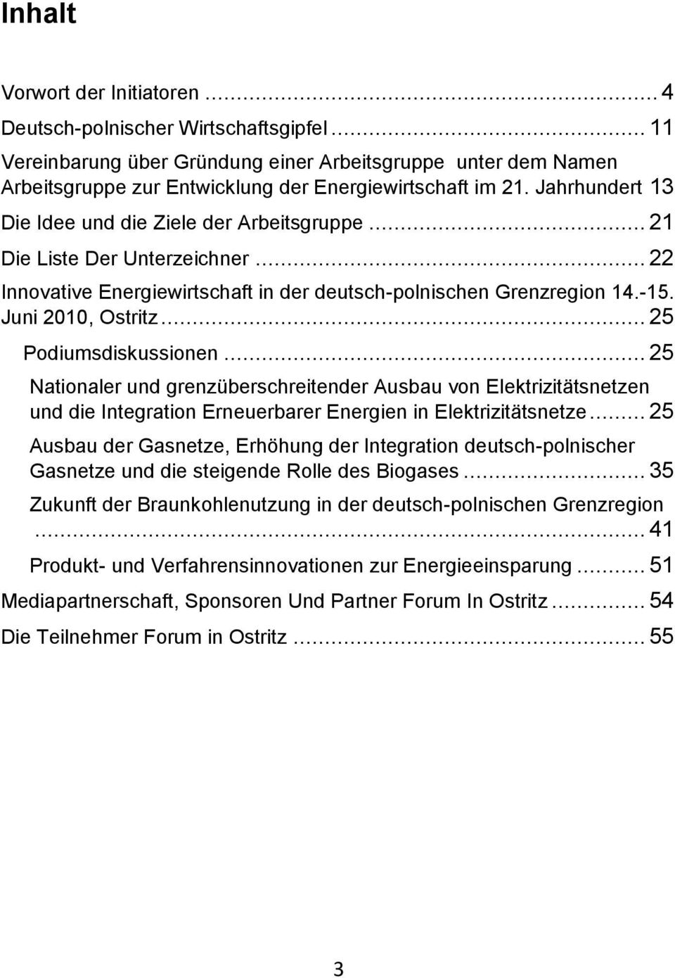 .. 25 Podiumsdiskussionen... 25 Nationaler und grenzüberschreitender Ausbau von Elektrizitätsnetzen und die Integration Erneuerbarer Energien in Elektrizitätsnetze.