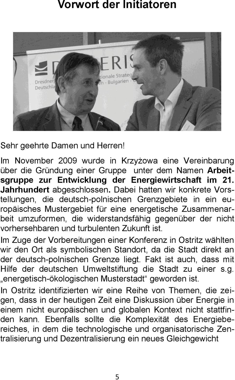 Dabei hatten wir konkrete Vorstellungen, die deutsch-polnischen Grenzgebiete in ein europäisches Mustergebiet für eine energetische Zusammenarbeit umzuformen, die widerstandsfähig gegenüber der nicht