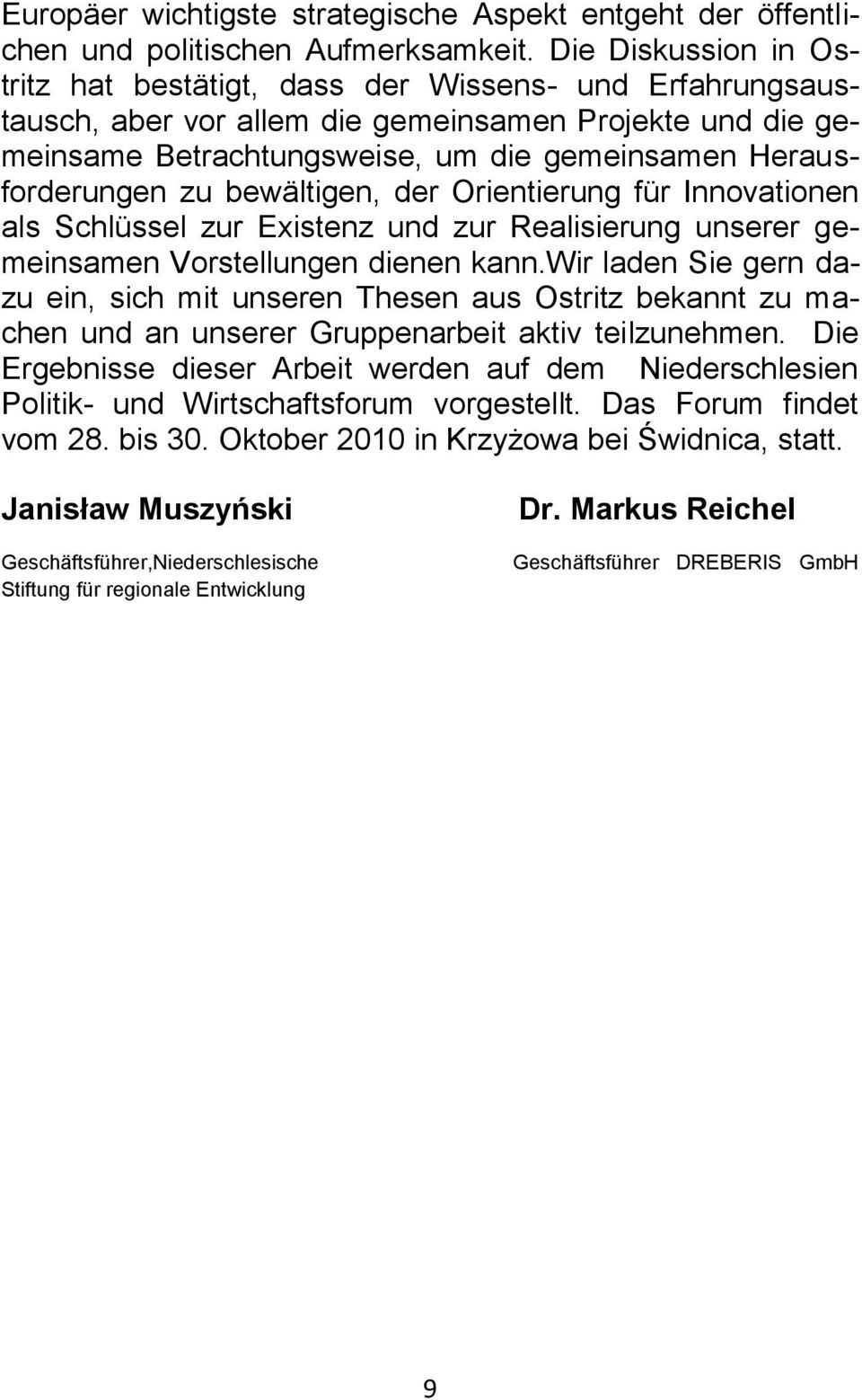 zu bewältigen, der Orientierung für Innovationen als Schlüssel zur Existenz und zur Realisierung unserer gemeinsamen Vorstellungen dienen kann.