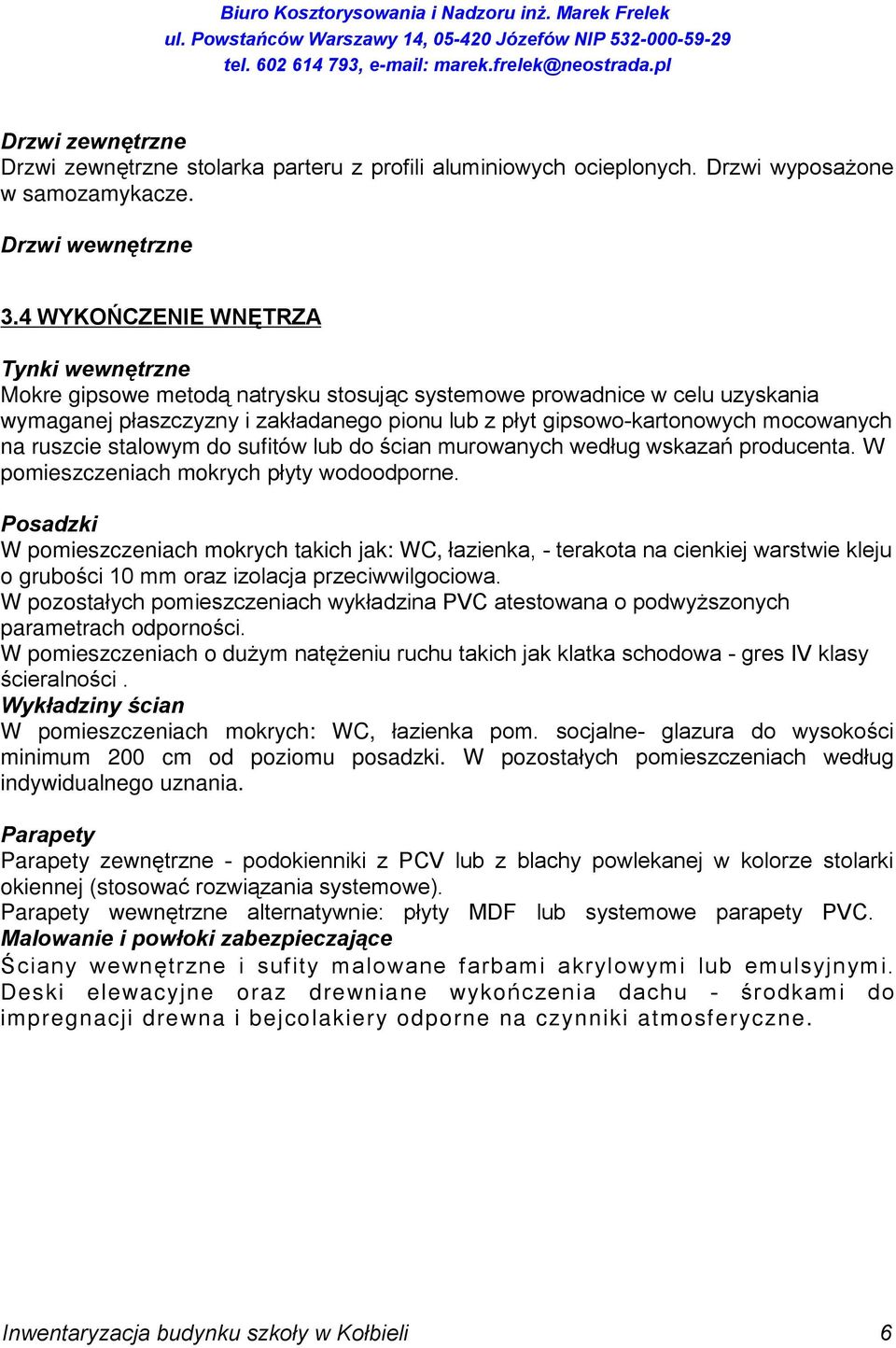 na ruszcie stalowym do sufitów lub do œcian murowanych wedùug wskazañ producenta. W pomieszczeniach mokrych pùyty wodoodporne.