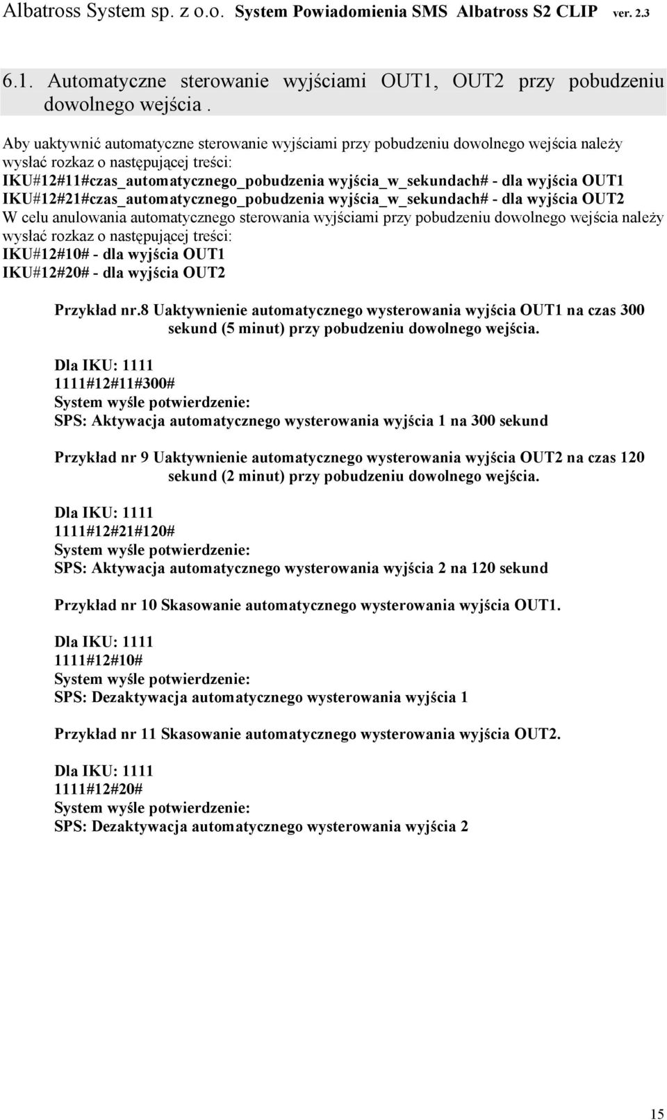 wyjścia OUT1 IKU#12#21#czas_automatycznego_pobudzenia wyjścia_w_sekundach# - dla wyjścia OUT2 W celu anulowania automatycznego sterowania wyjściami przy pobudzeniu dowolnego wejścia naleŝy wysłać