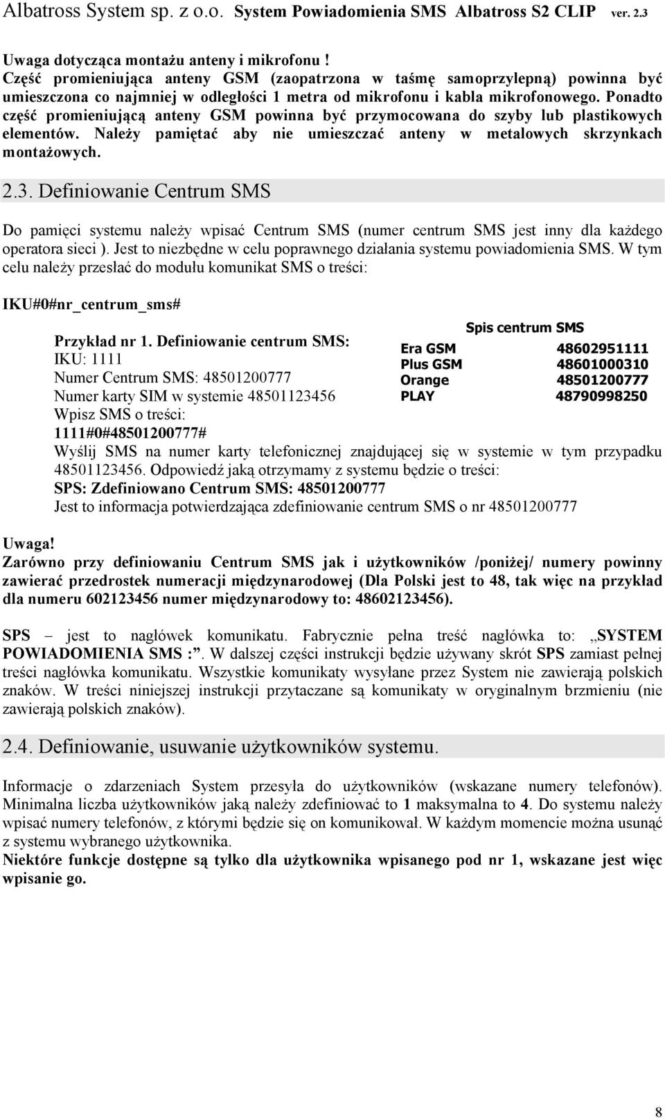 Ponadto część promieniującą anteny GSM powinna być przymocowana do szyby lub plastikowych elementów. NaleŜy pamiętać aby nie umieszczać anteny w metalowych skrzynkach montaŝowych. 2.3.