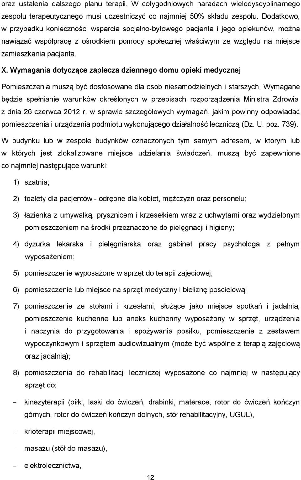 X. Wymagania dotyczące zaplecza dziennego domu opieki medycznej Pomieszczenia muszą być dostosowane dla osób niesamodzielnych i starszych.