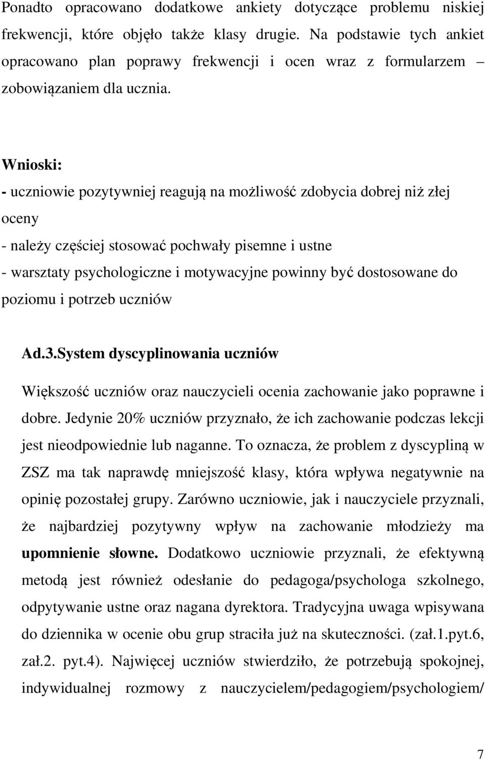 Wnioski: - uczniowie pozytywniej reagują na możliwość zdobycia dobrej niż złej oceny - należy częściej stosować pochwały pisemne i ustne - warsztaty psychologiczne i motywacyjne powinny być