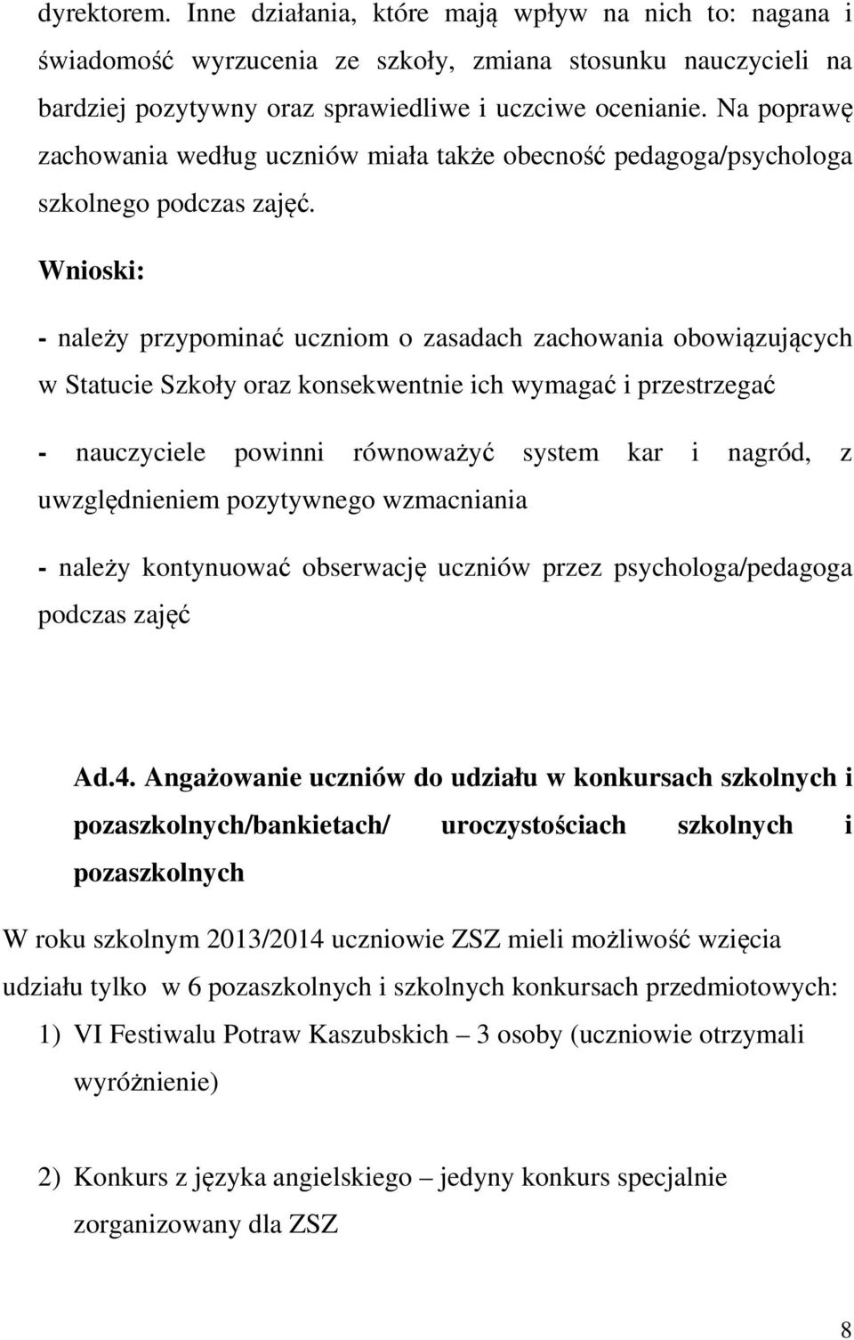 Wnioski: - należy przypominać uczniom o zasadach zachowania obowiązujących w Statucie Szkoły oraz konsekwentnie ich wymagać i przestrzegać - nauczyciele powinni równoważyć system kar i nagród, z