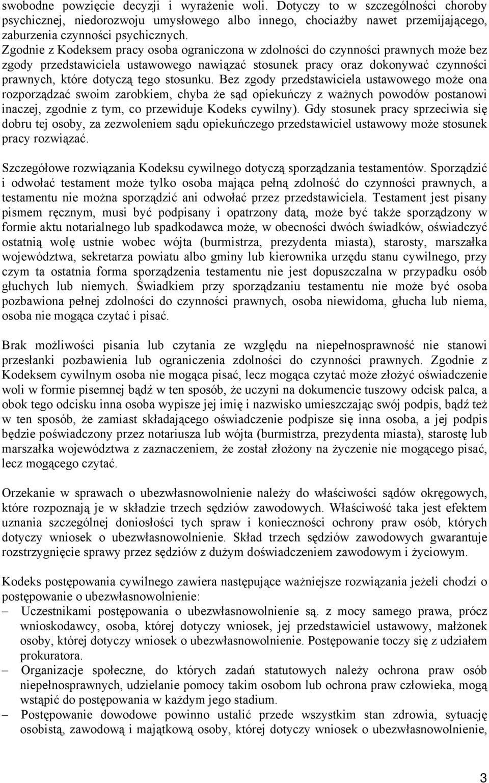 stosunku. Bez zgody przedstawiciela ustawowego może ona rozporządzać swoim zarobkiem, chyba że sąd opiekuńczy z ważnych powodów postanowi inaczej, zgodnie z tym, co przewiduje Kodeks cywilny).