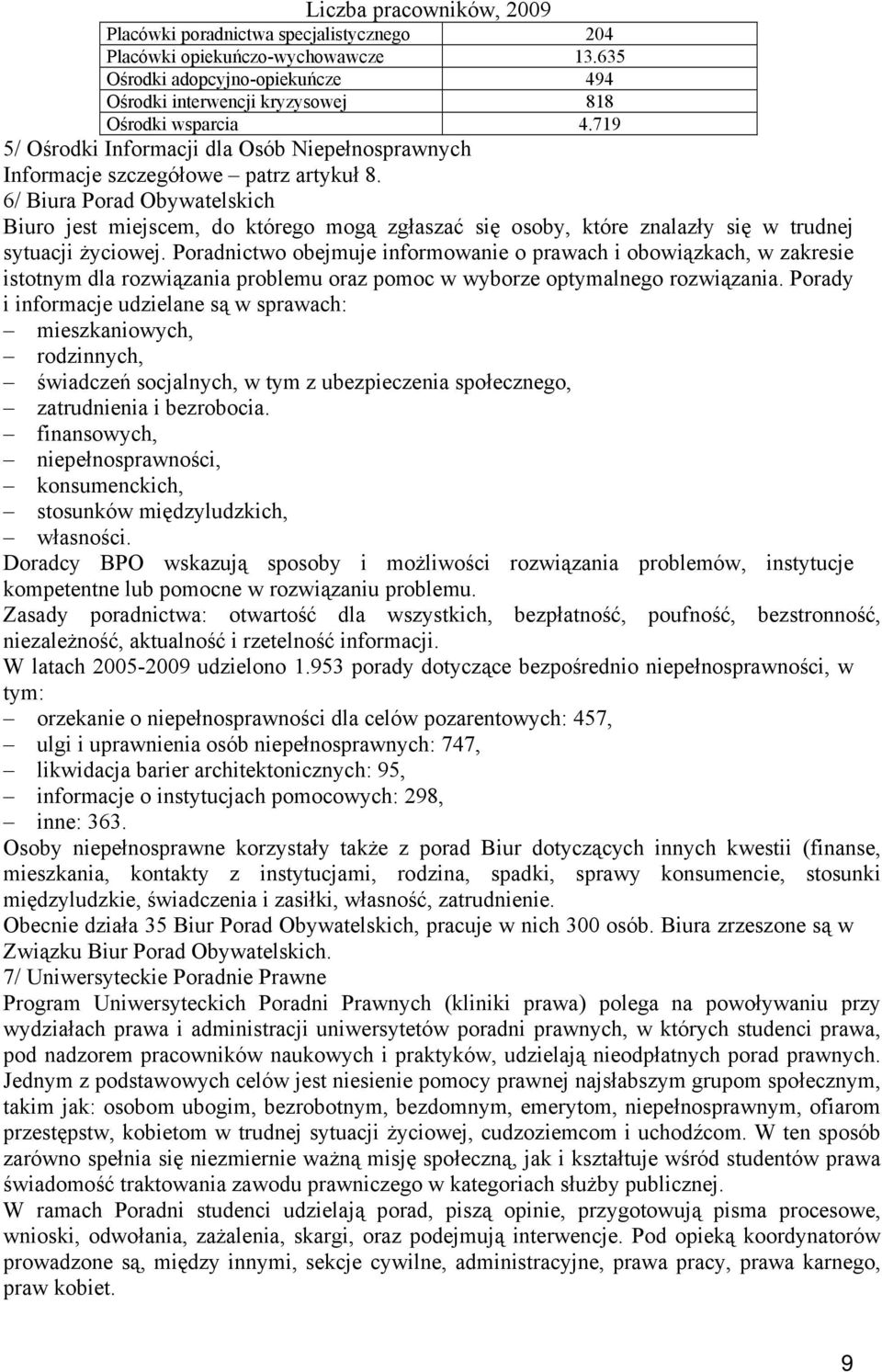 6/ Biura Porad Obywatelskich Biuro jest miejscem, do którego mogą zgłaszać się osoby, które znalazły się w trudnej sytuacji życiowej.