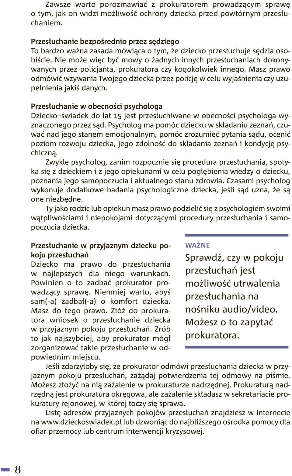 Nie może więc być mowy o żadnych innych przesłuchaniach dokonywanych przez policjanta, prokuratora czy kogokolwiek innego.