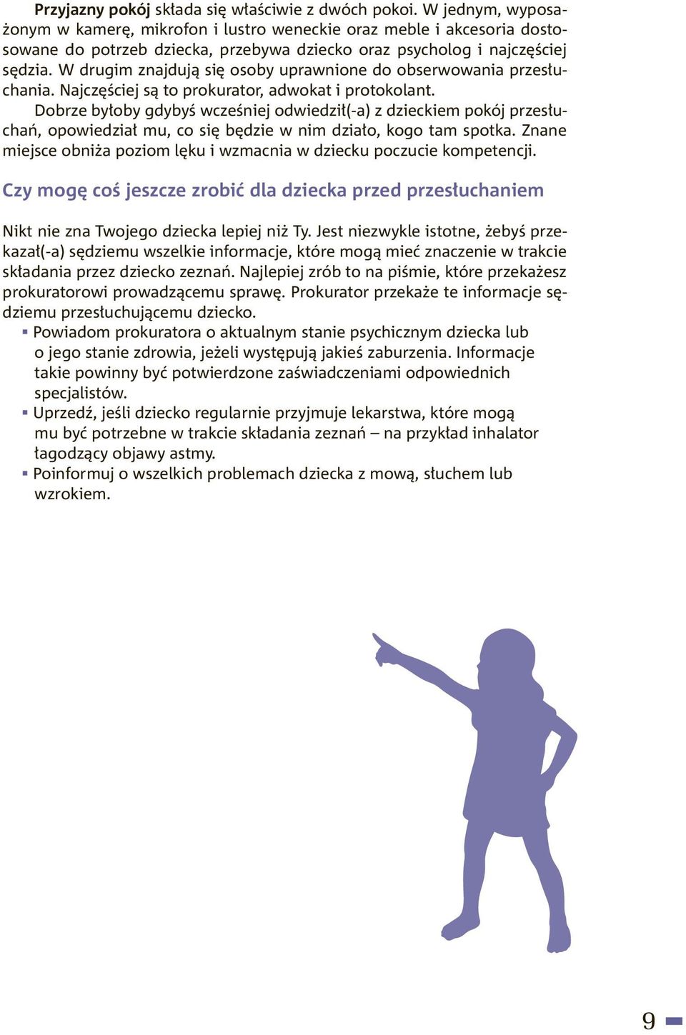 W drugim znajdują się osoby uprawnione do obserwowania przesłuchania. Najczęściej są to prokurator, adwokat i protokolant.