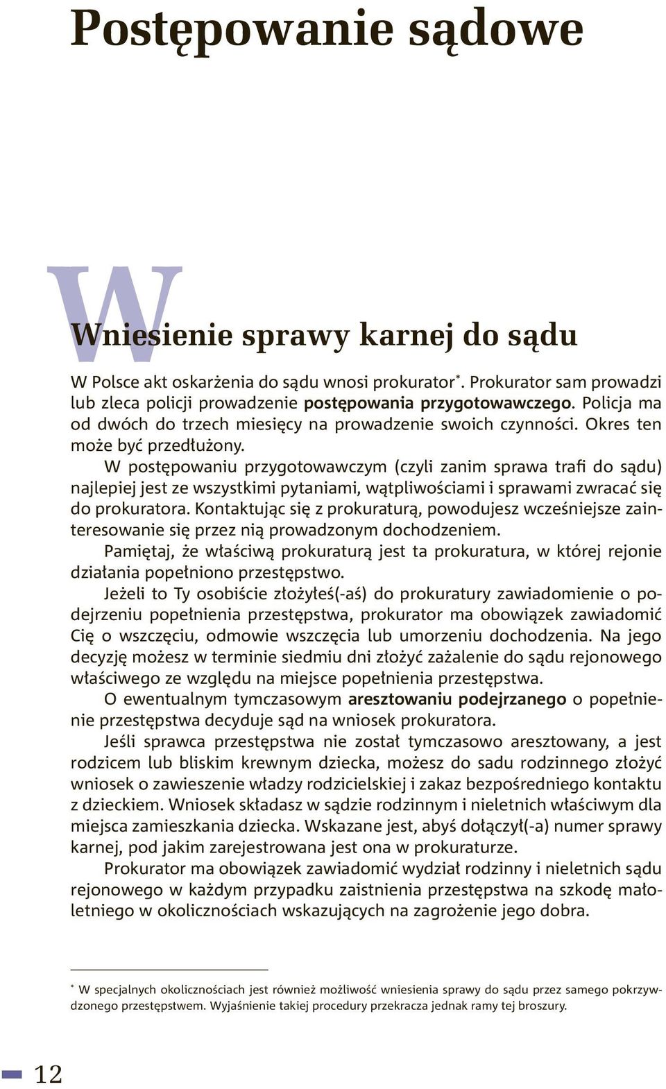 W postępowaniu przygotowawczym (czyli zanim sprawa trafi do sądu) najlepiej jest ze wszystkimi pytaniami, wątpliwościami i sprawami zwracać się do prokuratora.