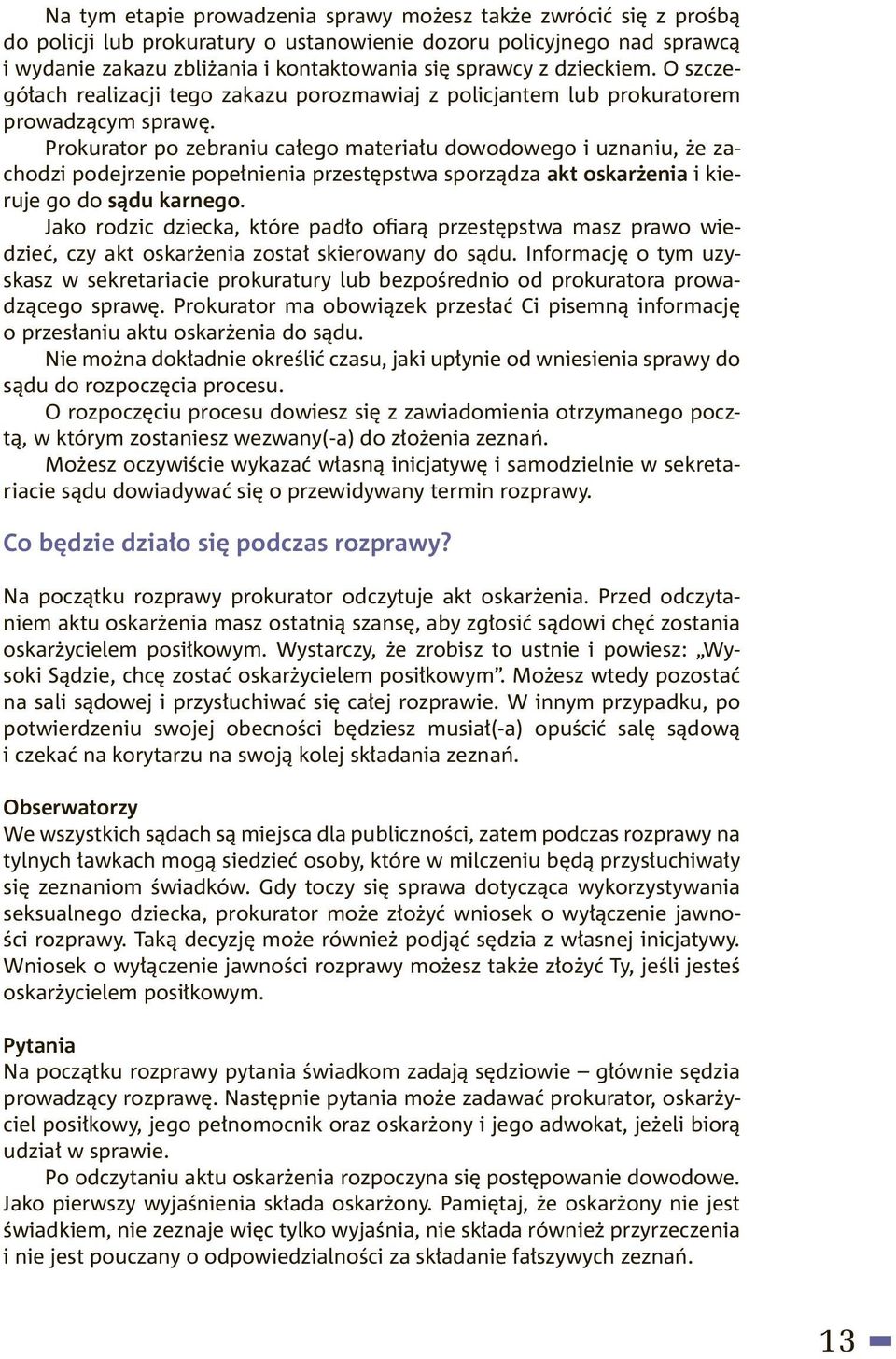 Prokurator po zebraniu całego materiału dowodowego i uznaniu, że zachodzi podejrzenie popełnienia przestępstwa sporządza akt oskarżenia i kieruje go do sądu karnego.