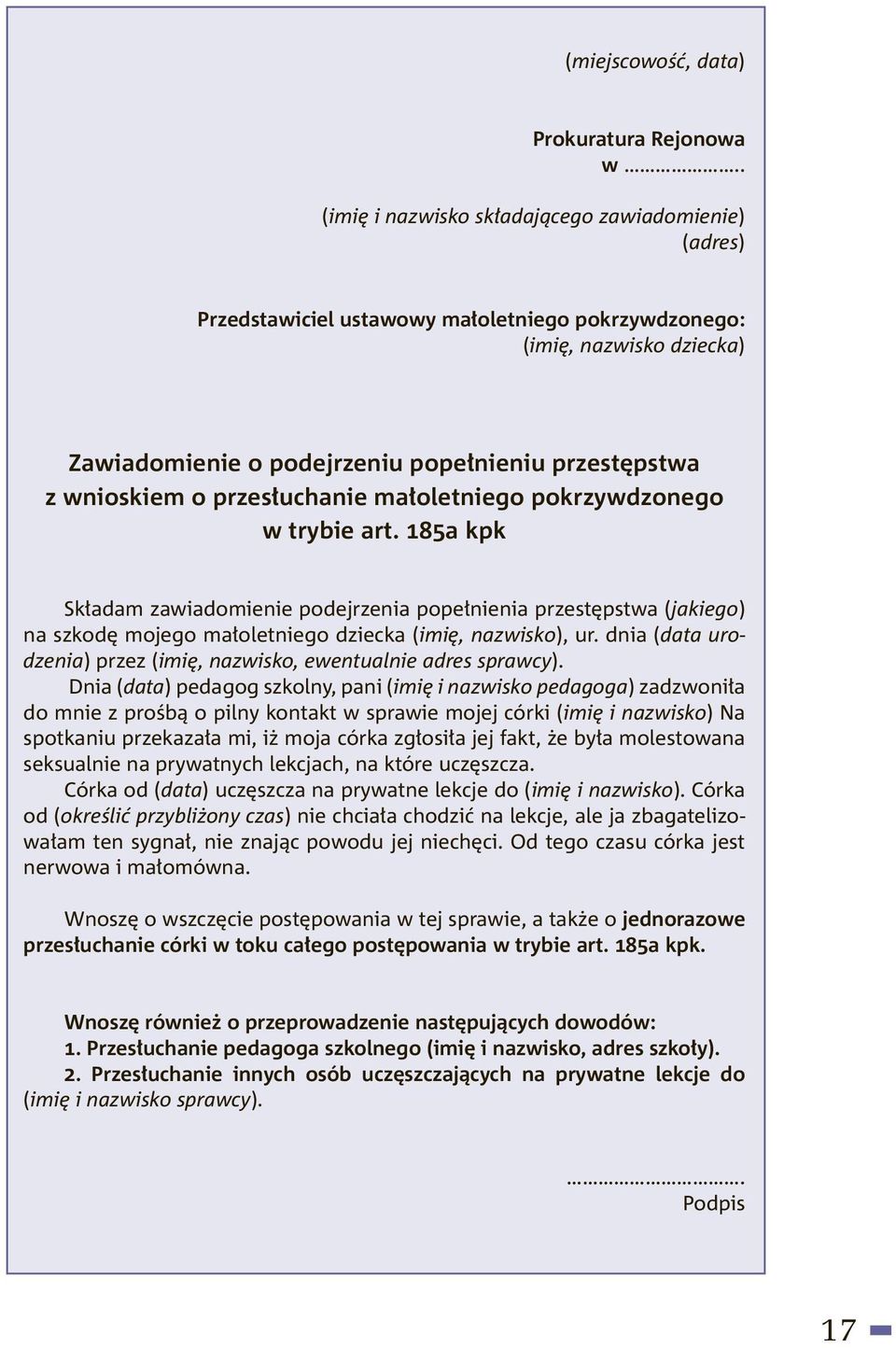 przesłuchanie małoletniego pokrzywdzonego w trybie art. 185a kpk Składam zawiadomienie podejrzenia popełnienia przestępstwa (jakiego) na szkodę mojego małoletniego dziecka (imię, nazwisko), ur.