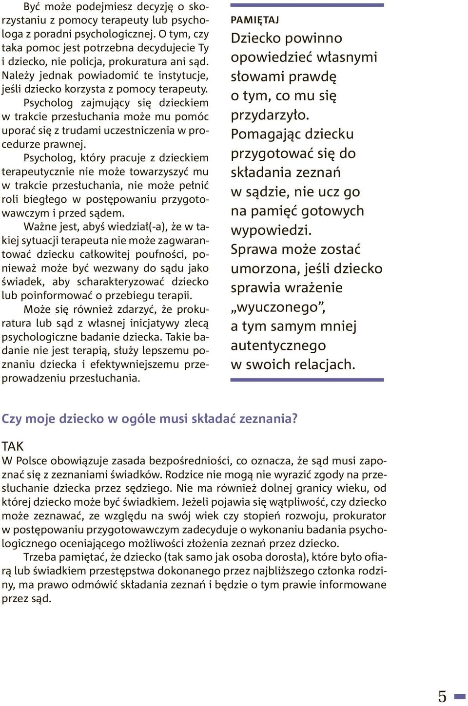 Psycholog zajmujący się dzieckiem w trakcie przesłuchania może mu pomóc uporać się z trudami uczestniczenia w procedurze prawnej.